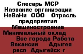 Слесарь МСР › Название организации ­ НеВаНи, ООО › Отрасль предприятия ­ Машиностроение › Минимальный оклад ­ 70 000 - Все города Работа » Вакансии   . Адыгея респ.,Адыгейск г.